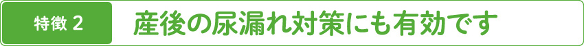 産後の尿漏れ対策にも有効です
